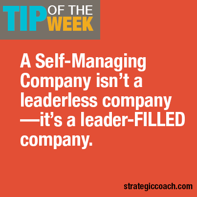 Tip Of The Week: A Self-Managing Company isn’t a leaderless company— it’s a leader-FILLED company.