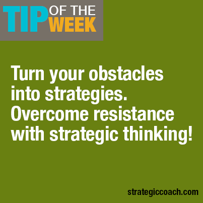 Turn your obstacles into strategies. Overcome resistance with strategic thinking!