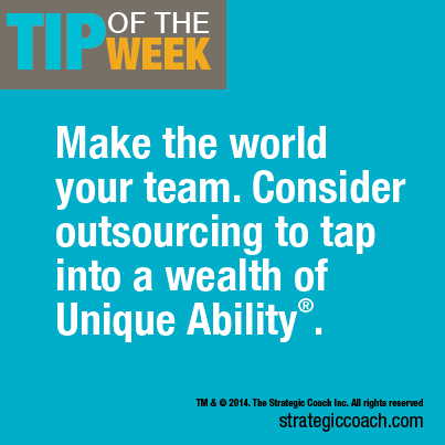 Tip Of The Week: Make the world your team. Consider outsourcing  to tap into a wealth of Unique Ability.