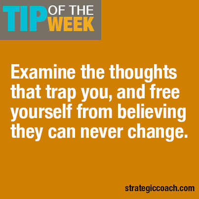 Tip Of The Week Examine the thoughts that trap you, and free yourself from believing they can never change.