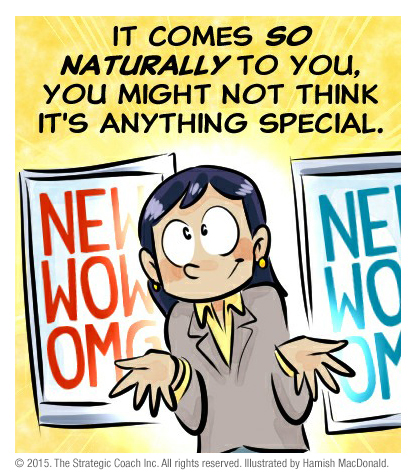 It comes so naturally to you, you might not think it's anything special.