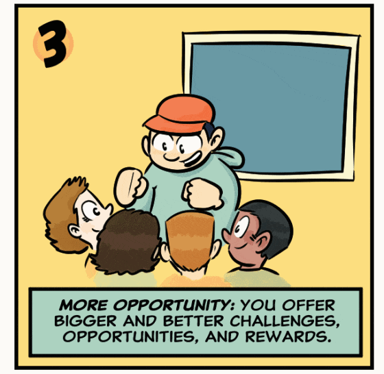 More opportunity: You offer bigger and better challenges, opportunities, and rewards.